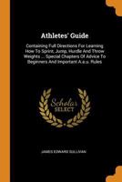 Athletes' Guide: Containing Full Directions for Learning How to Sprint, Jump, Hurdle and Throw Weights ... Special Chapters of Advice to Beginners and Important A.A.U. Rules 1017280207 Book Cover