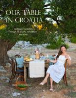 Our Table in Croatia: Cooking for my family through the seasons and markets in Croatia 0578589389 Book Cover