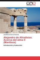 Alejandro de Afrodisias. Acerca del alma II (Mantissa): Introducción y traducción 384845324X Book Cover