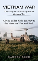 Vietnam War: The Story of an Infantryman in Vietnam War (A Blue-collar Kid's Journey to the Vietnam War and Back) 1774857618 Book Cover