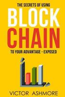 Blockchain: The Only Book You'll Ever Need about Blockhain, and How to Use It to Your Advantage 1541354168 Book Cover