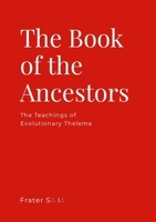 The Book of the Ancestors: The Teachings of Evolutionary Thelema 1300714735 Book Cover