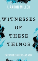 Witnesses of These Things: Faithfulness Here and Now 1666767158 Book Cover