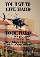 You Have to Live Hard to Be Hard: One Man's Life in Special Operations 144908124X Book Cover