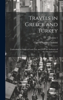 Travels in Greece and Turkey: Undertaken by Order of Louis Xvi, and With the Authority of the Ottoman Court; Volume 1 1020099259 Book Cover