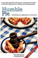 Humble Pie...Redefining the Application of Humility.: A Corporate Executive's Hard Lesson in Learning That Humility Is the Most Important Tool in Leading and Managing People. 1440148309 Book Cover