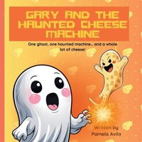 Gary And The Haunted Cheese Machine: One ghost, one haunted cheese machine, and a whole lot of cheese! (Gary the Not-So-Scary Ghost) B0FK5GM74J Book Cover