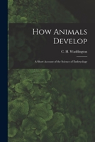 How Animals Develop: A Short Account of the Science of Embryology B0BQSZG6CT Book Cover