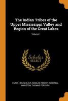 The Indian Tribes of the Upper Mississippi Valley and Region of the Great Lakes; Volume 1 0343026422 Book Cover