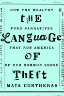 The Language of Theft: How the Wealthy Fund Narratives That Rob America of Our Common Sense 0063487233 Book Cover