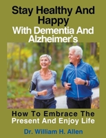 Stay Healthy And Happy With Dementia And Alzheimer's B0CR1ZCJS7 Book Cover