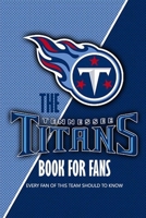 The Tennessee Titans Book For Fans: Every Fan Of This Team Should To Know: The Tennessee Titans Facts Book B08RQDJD6R Book Cover