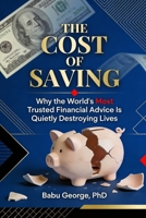 THE COST OF SAVING: Why the World's Most Trusted Financial Advice Is Quietly Destroying Lives B0GMXPV7SS Book Cover