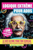 LOGIQUE EXTRÊME POUR ADOS: LE DÉFI ULTIME POUR TON CERVEAU: +250 Casse-têtes Évolutifs avec Système de Récompenses et Défis Collaboratifs. Pour adolescents dès 12 ans (French Edition) B0FHQS8FRW Book Cover