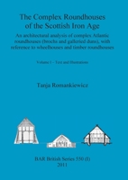 The Complex Roundhouses of the Scottish Iron Age, Volume I 1407308866 Book Cover