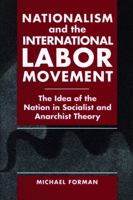 Nationalism and the International Labor Movement: The Idea of the Nation in Socialist and Anarchist Theory 0271017279 Book Cover