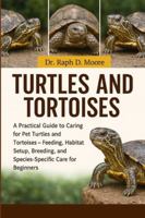 TURTLES AND TORTOISES: A Practical Guide to Caring for Pet Turtles and Tortoises – Feeding, Habitat Setup, Breeding, and Species-Specific Care for Beginners B0G3WY3TBF Book Cover