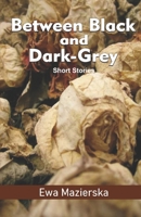 Between Black and Dark-Grey: Short Stories 9395224371 Book Cover