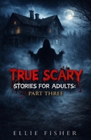 True Scary Stories for Adults: Part Three: Even More Disturbing Real Encounters, Unexplained Horrors, and Stories That Refuse to Let Go B0GC7V3663 Book Cover