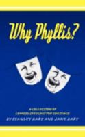 Why Phyllis?: A Collection of Comedy Sketches for the Stage 1438910665 Book Cover