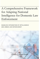 A Comprehensive Framework for Adapting National Intelligence for Domestic Law Enforcement (National Security) B0CQPGZDMZ Book Cover