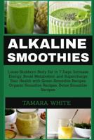 ALKALINE SMOOTHIE: Loose Stubborn Body Fat in 7 Days. Increase Energy, Boost Metabolism and Supercharge Your Health with Green Smoothie Recipes, Organic Smoothie, Detox Smoothie Recipes 1731485514 Book Cover