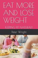 Eat More and Lose Weight : Keeping Fit Naturaly 1792122152 Book Cover