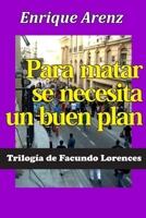 Para matar se necesita un buen plan: Trilogía de Facundo Lorences (Spanish Edition) B0BCYB5D6N Book Cover