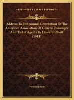 Address To The Annual Convention Of The American Association Of General Passenger And Ticket Agents By Howard Elliott 1169388698 Book Cover