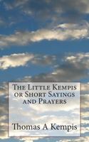 The Little Kempis: Or Short Sayings And Prayers Selected From The Rarer Works Of Thomas A. Kempis 1497561841 Book Cover