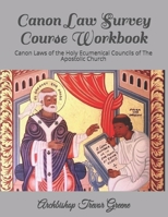 Canon Law Survey Course Workbook: Canon Laws of the Holy Ecumenical Councils of The Apostolic Church 1699920559 Book Cover