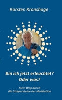 Bin ich jetzt erleuchtet? Oder was?: Mein Weg durch die Stolpersteine der Meditation 3347129733 Book Cover