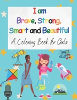 I am Brave, Strong, Smart and Beautiful: A Coloring Book for Girls B0916JZ8S1 Book Cover