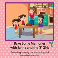 Bake Some Memories with Janna and the J Girls: Featuring Speedy the Hummingbird 1732861528 Book Cover