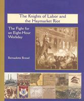 The Knights of Labor and the Haymarket Riot: The Fight for an Eight-Hour Workday (America's Industrial Society in the Nineteenth Century) 0823940284 Book Cover