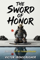 The Sword Of Honor: B1-B2 Graded Reader: Thrilling Historical Tale of Japanese Samurai. Master Intermediate English Vocabulary, Honor, and Duty. B0G3LH776J Book Cover