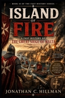 ISLAND OF FIRE: A Fast History of the Great Siege of Malta B0HBX5CGBD Book Cover