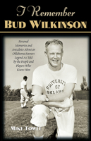 I Remember Bud Wilkinson: Personal Memories and Anecdotes About an Oklahoma Sooners Legend As Told by the People and Players Who Knew Him (I Remember) 1581823010 Book Cover