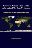 Revival of Political Islam in the Aftermath of the Arab Uprisings: Implications for the Region and Beyond 1312392762 Book Cover