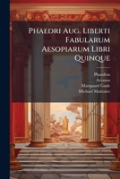 Phaedri Aug. Liberti Fabularum Aesopiarum Libri Quinque: Item Fabulae Quaedam Ex Ms. Veteri À Marquardo Gudio Descriptae 1175309117 Book Cover