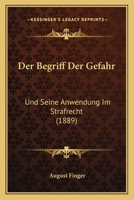Der Begriff Der Gefahr: Und Seine Anwendung Im Strafrecht (1889) 1279063122 Book Cover