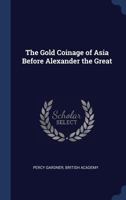The Gold Coinage of Asia Before Alexander the Great 1355174856 Book Cover