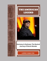 The American Legend: Harmony in Darkness: The Musical Journey of Stevie Wonder B0CT3FMJBG Book Cover