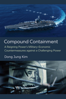 Compound Containment: A Reigning Power’s Military-Economic Countermeasures against a Challenging Power 0472132989 Book Cover