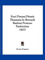 Eryci Puteani Pietatis Thaumata In Bernardi Bauhusi Proteum Parthenium (1617) 1166437477 Book Cover
