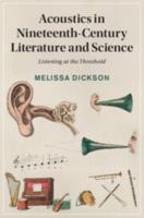 Acoustics in Nineteenth-Century Literature and Science: Listening at the Threshold (Cambridge Studies in Nineteenth-Century Literature and Culture, Series Number 151) 1009490451 Book Cover