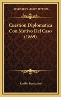 Cuestion Diplomatica Con Motivo Del Caso (1869) 114618154X Book Cover