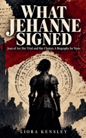 What Jehanne Signed: Joan of Arc Her Trial and Her Choices A Biography for Teens B0HKLSS7GJ Book Cover