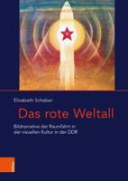 Das Rote Weltall: Bildnarrative Der Raumfahrt in Der Visuellen Kultur in Der Ddr 3412522341 Book Cover