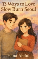 Slow Burn Seoul: A K-pop Inspired Romance (13 Ways to Love) 1764080114 Book Cover